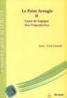 Le Point Aveugle. Volume 2 : Cours de Logique a Vers l'Imperfection - eBook