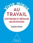 Vivre mieux au travail : S'affirmer et reguler ses emotions - eBook