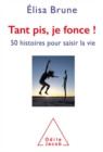 Tant pis, je fonce ! : 50 histoires pour saisir la vie - eBook