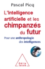 L' Intelligence artificielle et les chimpanzes du futur : Pour une anthropologie des intelligences - eBook