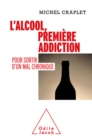 L' Alcool, premiere addiction : Pour sortir d'un mal chronique - eBook