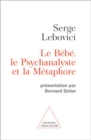 Le Bebe, le Psychanalyste et la Metaphore : Presentation par Bernard Golse - eBook