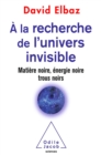 A la recherche de l'Univers invisible : Matiere noire, energie noire, trous noirs - eBook