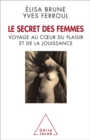 Le Secret des femmes : Voyage au cÅ“ur du plaisir et de la jouissance - eBook