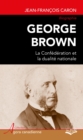 George Brown : La Confederation et la dualite nationale - eBook