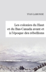 Les colonies du Haut et du Bas-Canada avant et a l'epoque des rebellions - eBook