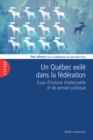 Un Quebec exile dans la federation : Essai d'histoire intellectuelle et de pensee politique - eBook