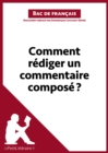 Comment rediger un commentaire compose? (Bac de francais) : Methodologie lycee - Reussir le bac de francais - eBook