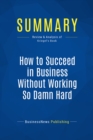 Summary: How to Succeed in Business Without Working So Damn Hard - eBook