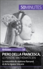 Piero Della Francesca, le peintre mathematicien : La rencontre du realisme flamand et de la rigueur toscane - eBook