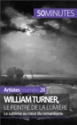 William Turner, le peintre de la lumiere : Le sublime au coeur du romantisme - eBook
