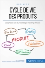 Cycle de vie des produits : Les phases-cles d'une strategie marketing efficace - eBook