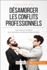 Desamorcer les conflits professionnels : Techniques et solutions pour des relations professionnelles durables - eBook