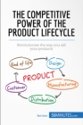 The Competitive Power of the Product Lifecycle : Revolutionise the way you sell your products - eBook
