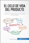El ciclo de vida del producto : Optimice el desarrollo de sus productos en el mercado - eBook