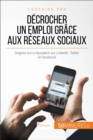 Decrocher un emploi grace aux reseaux sociaux : Soigner son e-reputation sur LinkedIn, Twitter et Facebook - eBook