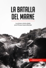 La batalla del Marne : La primera victoria aliada de la Primera Guerra Mundial - eBook