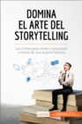 Domina el arte del storytelling : Las claves para atraer y persuadir a traves de una buena historia - eBook