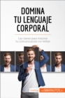 Domina tu lenguaje corporal : Las claves para mejorar tu comunicacion no verbal - eBook
