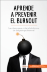 Aprende a prevenir el burnout : Las claves para evitar el sindrome de desgaste profesional - eBook