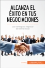 Alcanza el exito en tus negociaciones : Las claves para negociar de forma eficaz - eBook