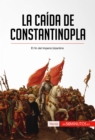 La caida de Constantinopla : El fin del imperio bizantino - eBook