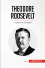 Theodore Roosevelt : La lucha contra la corrupcion - eBook