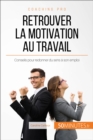 Retrouver la motivation au travail : Conseils pour redonner du sens a son emploi - eBook