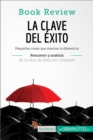 La clave del exito de Malcolm Gladwell (Analisis de la obra) : Pequenas cosas que marcan la diferencia - eBook