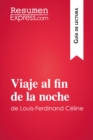 Viaje al fin de la noche de Louis-Ferdinand Celine (Guia de lectura) : Resumen y analisis completo - eBook