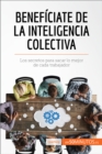 Beneficiate de la inteligencia colectiva : Los secretos para sacar lo mejor de cada trabajador - eBook