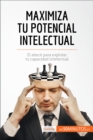 Maximiza tu potencial intelectual : El abece para explotar tu capacidad intelectual - eBook