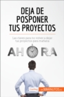 Deja de posponer tus proyectos : Las claves para no volver a dejar tus proyectos para manana - eBook