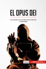 El Opus Dei : Los secretos de una Obra entre creencias y escandalos - eBook