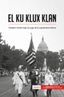 El Ku Klux Klan : Estados Unidos bajo el yugo de la supremacia blanca - eBook