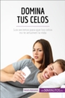 Domina tus celos : Los secretos para que los celos no te arruinen la vida - eBook