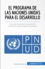 El Programa de las Naciones Unidas para el Desarrollo : Una red mundial de desarrollo al servicio del progreso humano - eBook