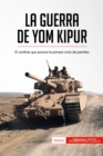 La guerra de Yom Kipur : El conflicto que provoco la primera crisis del petroleo - eBook