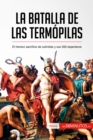 La batalla de las Termopilas : El heroico sacrificio de Leonidas y sus 300 espartanos - eBook