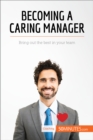 Becoming a Caring Manager : Bring out the best in your team - eBook