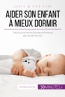 Aider son enfant a mieux dormir - Premiere partie : Parce qu'une bonne journee commence par une bonne nuit ! - eBook