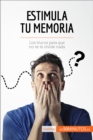 Estimula tu memoria : Los trucos para que no se te olvide nada - eBook