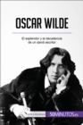 Oscar Wilde : El esplendor y la decadencia de un dandi escritor - eBook
