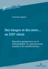 Des Images Et Des Mots... Au Xxie Siecle : Nouvelles Perspectives Sur La Multimodalite, La Communication Visuelle Et Les Multilitteraties - Book