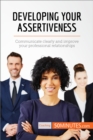 Developing Your Assertiveness : Communicate clearly and improve your professional relationships - eBook