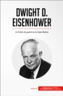 Dwight D. Eisenhower : Un heroe de guerra en la Casa Blanca - eBook