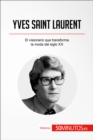 Yves Saint Laurent : El visionario que transforma la moda del siglo XX - eBook