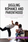 Juggling Romance and Parenthood : How to balance your family and your love life - eBook