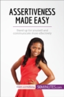 Assertiveness Made Easy : Stand up for yourself and communicate more effectively - eBook
