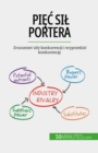 Piec sil Portera : Zrozumiec sily konkurencji i wyprzedzic konkurencje - eBook